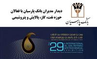 دیدارهای تخصصی مدیران بانک پارسیان با فعالان حوزه نفت، گاز، پالایش و پتروشیمی